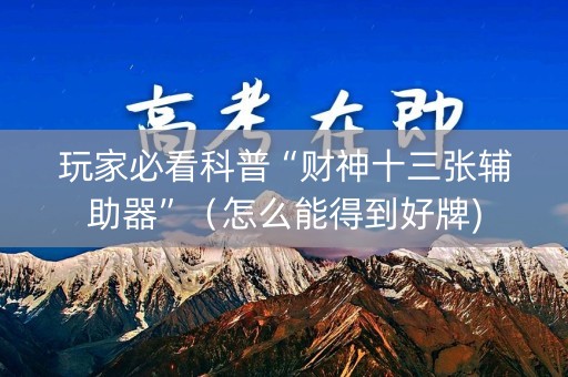 玩家必看科普“财神十三张辅助器”（怎么能得到好牌)