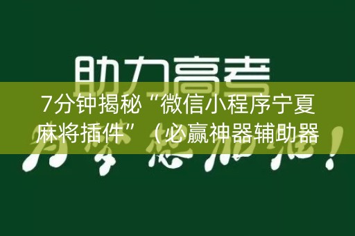 7分钟揭秘“微信小程序宁夏麻将插件”（必赢神器辅助器)