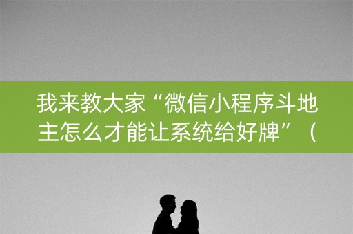 我来教大家“微信小程序斗地主怎么才能让系统给好牌”（为什么有人一直赢)