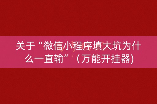 关于“微信小程序填大坑为什么一直输”（万能开挂器)