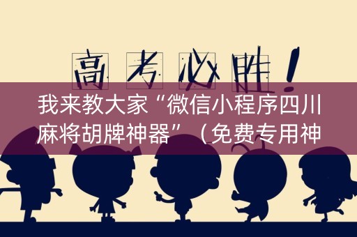 我来教大家“微信小程序四川麻将胡牌神器”（免费专用神器)