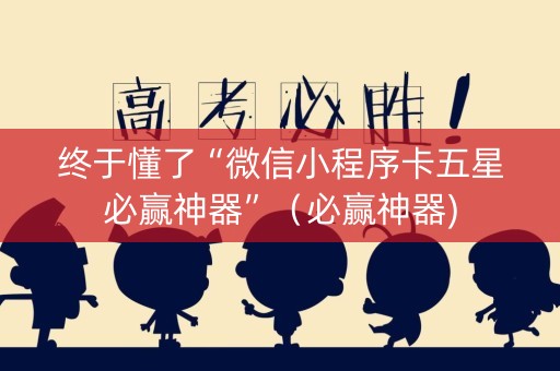 终于懂了“微信小程序卡五星必赢神器”（必赢神器)