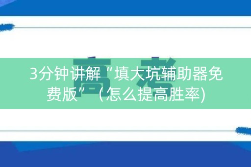 3分钟讲解“填大坑辅助器免费版”（怎么提高胜率)