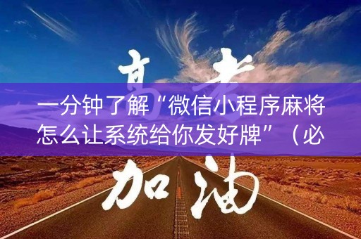 一分钟了解“微信小程序麻将怎么让系统给你发好牌”（必赢神器)