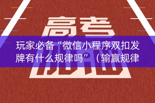 玩家必备“微信小程序双扣发牌有什么规律吗”（输赢规律)