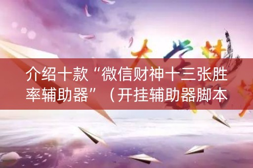介绍十款“微信财神十三张胜率辅助器”（开挂辅助器脚本)