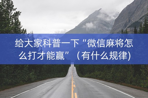 给大家科普一下“微信麻将怎么打才能赢”（有什么规律)
