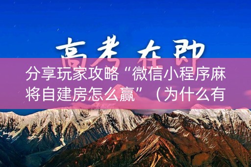 分享玩家攻略“微信小程序麻将自建房怎么赢”（为什么有人一直赢)
