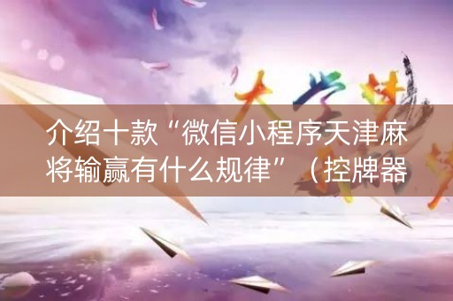 介绍十款“微信小程序天津麻将输赢有什么规律”（控牌器)