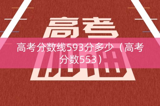 高考分数线593分多少（高考分数553）