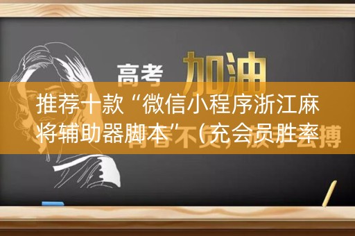 推荐十款“微信小程序浙江麻将辅助器脚本”（充会员胜率高)