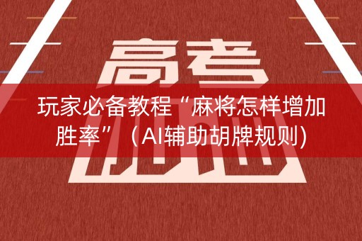 玩家必备教程“麻将怎样增加胜率”（AI辅助胡牌规则)