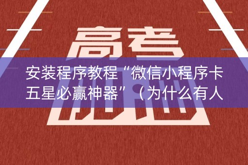 安装程序教程“微信小程序卡五星必赢神器”（为什么有人一直赢)