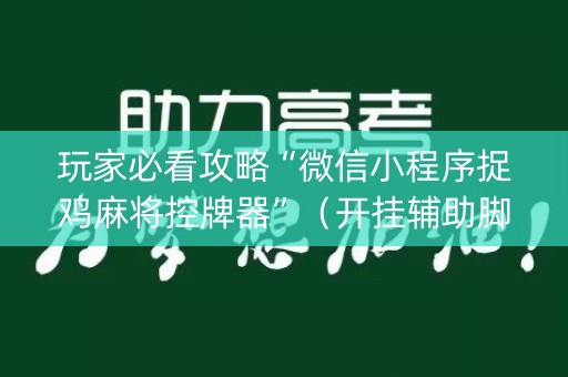 玩家必看攻略“微信小程序捉鸡麻将控牌器”（开挂辅助脚本)