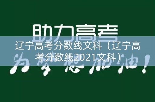 辽宁高考分数线文科（辽宁高考分数线2021文科）