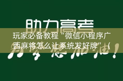 玩家必备教程“微信小程序广西麻将怎么让系统发好牌”（输赢有什么规律)