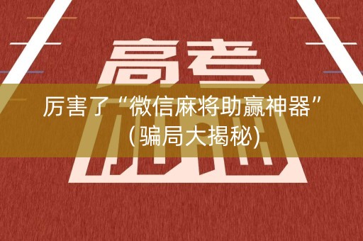 厉害了“微信麻将助赢神器”（骗局大揭秘)