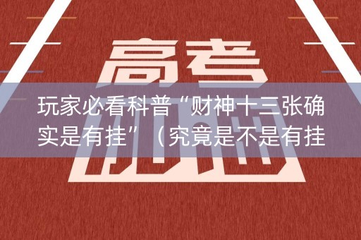 玩家必看科普“财神十三张确实是有挂”（究竟是不是有挂)