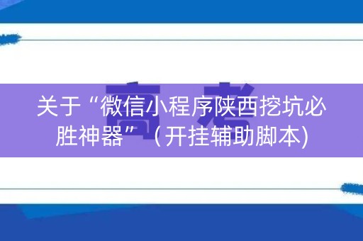 关于“微信小程序陕西挖坑必胜神器”（开挂辅助脚本)