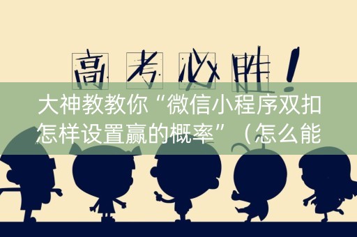 大神教教你“微信小程序双扣怎样设置赢的概率”（怎么能得到好牌)