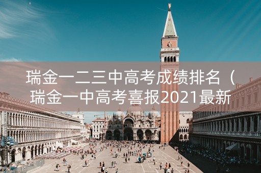 瑞金一二三中高考成绩排名（瑞金一中高考喜报2021最新）