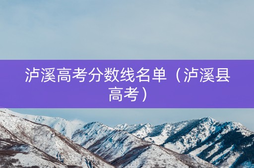 泸溪高考分数线名单（泸溪县高考）
