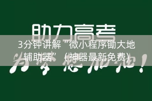 3分钟讲解“微小程序锄大地辅助器”（神器最新免费)