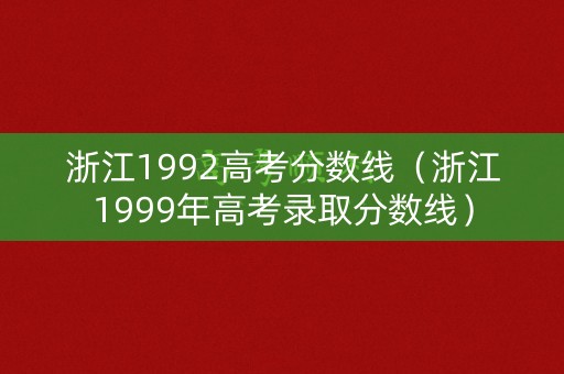 浙江1992高考分数线（浙江1999年高考录取分数线）