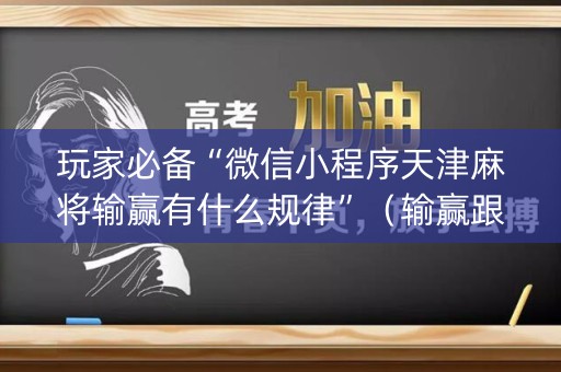 玩家必备“微信小程序天津麻将输赢有什么规律”（输赢跟id号有关系吗)