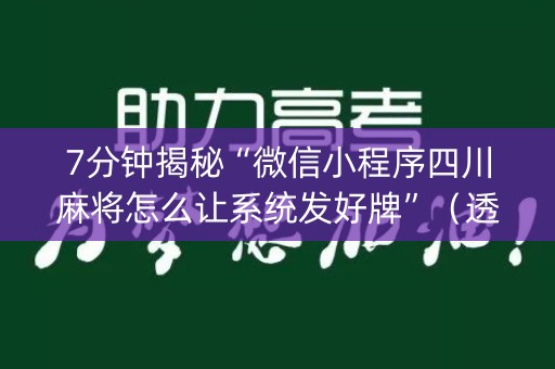 7分钟揭秘“微信小程序四川麻将怎么让系统发好牌”（透明挂辅助器)