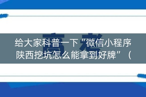 给大家科普一下“微信小程序陕西挖坑怎么能拿到好牌”（攻略插件)