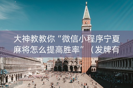 大神教教你“微信小程序宁夏麻将怎么提高胜率”（发牌有什么规律吗)