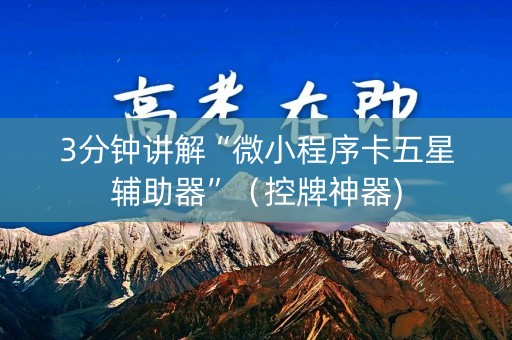 3分钟讲解“微小程序卡五星辅助器”（控牌神器)