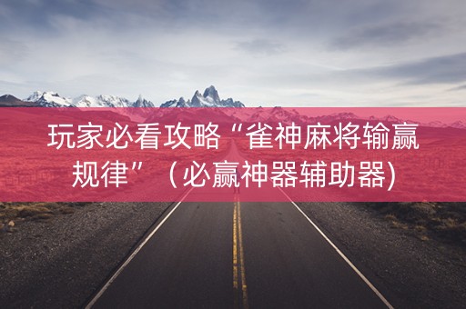玩家必看攻略“雀神麻将输赢规律”（必赢神器辅助器)