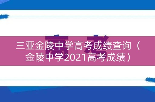 三亚金陵中学高考成绩查询（金陵中学2021高考成绩）