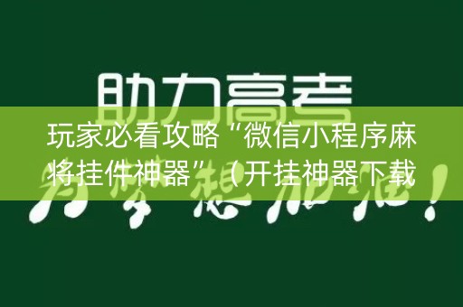玩家必看攻略“微信小程序麻将挂件神器”（开挂神器下载)
