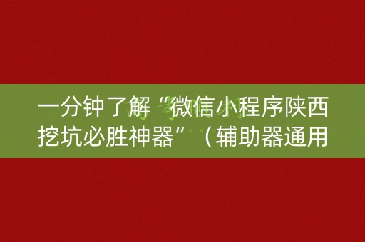 一分钟了解“微信小程序陕西挖坑必胜神器”（辅助器通用版)