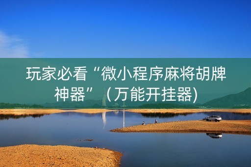 玩家必看“微小程序麻将胡牌神器”（万能开挂器)