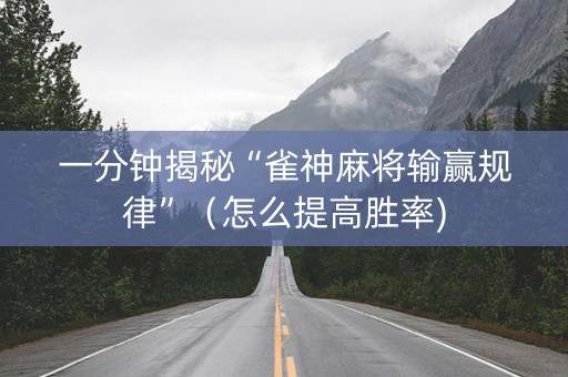 一分钟揭秘“雀神麻将输赢规律”（怎么提高胜率)