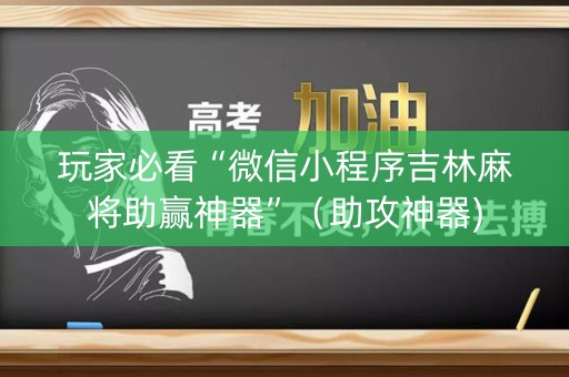 玩家必看“微信小程序吉林麻将助赢神器”（助攻神器)
