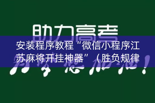 安装程序教程“微信小程序江苏麻将开挂神器”（胜负规律拿好牌)