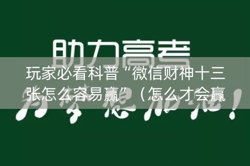 玩家必看科普“微信财神十三张怎么容易赢”（怎么才会赢)