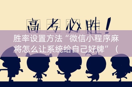 胜率设置方法“微信小程序麻将怎么让系统给自己好牌”（装挂怎么安装)