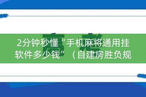2分钟秒懂“手机麻将通用挂软件多少钱”（自建房胜负规律)