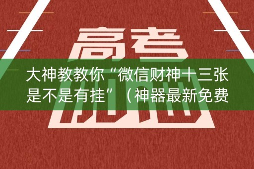 大神教教你“微信财神十三张是不是有挂”（神器最新免费)