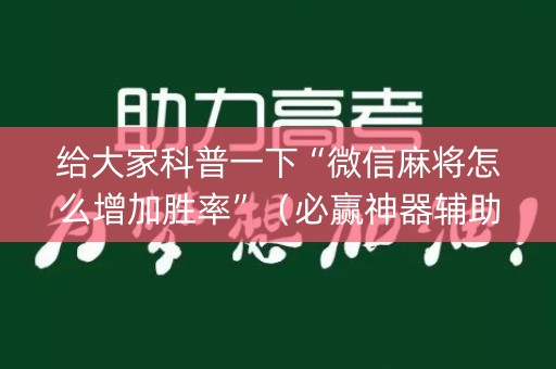 给大家科普一下“微信麻将怎么增加胜率”（必赢神器辅助器)