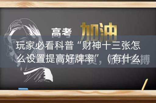 玩家必看科普“财神十三张怎么设置提高好牌率”（有什么诀窍)