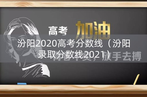 汾阳2020高考分数线（汾阳录取分数线2021）