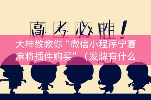 大神教教你“微信小程序宁夏麻将插件购买”（发牌有什么规律吗)