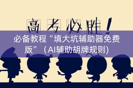 必备教程“填大坑辅助器免费版”（AI辅助胡牌规则)